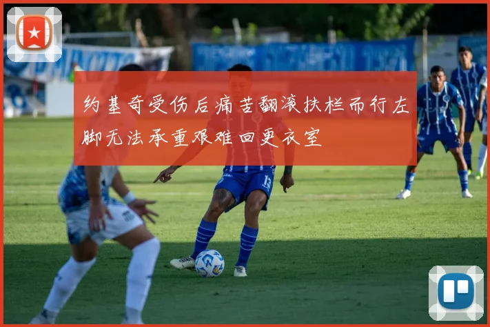 约基奇受伤后痛苦翻滚扶栏而行左脚无法承重艰难回更衣室