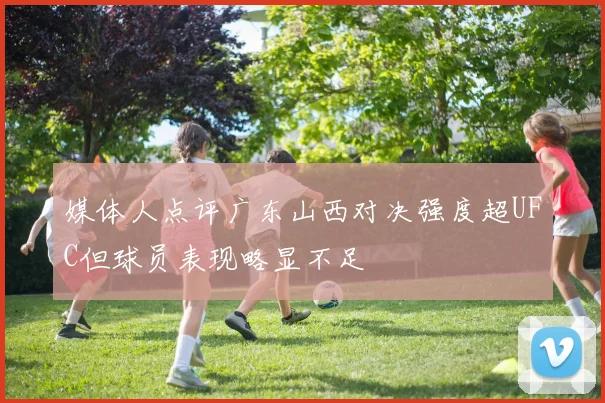 媒体人点评广东山西对决强度超UFC但球员表现略显不足