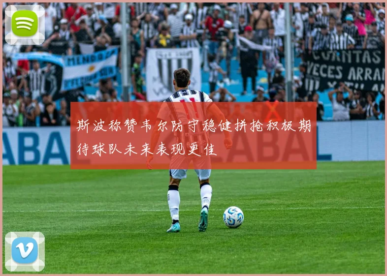 斯波称赞韦尔防守稳健拼抢积极期待球队未来表现更佳